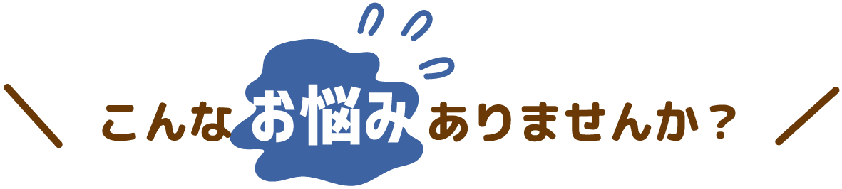 こんなお悩みありませんか?