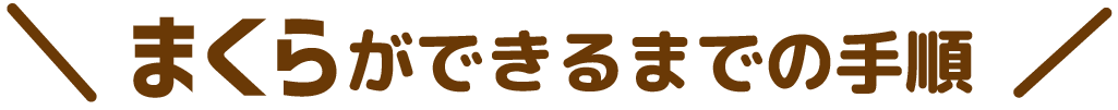 まくらができるまでの手順